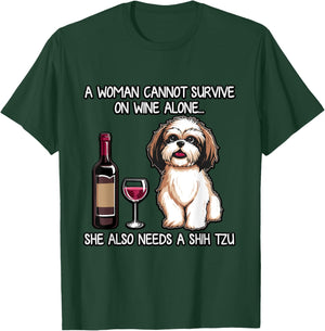 SHIH TZU A Woman Cannot Survive On Wine Alone Needs a Dog T-Shirt - T-Shirt | Forest