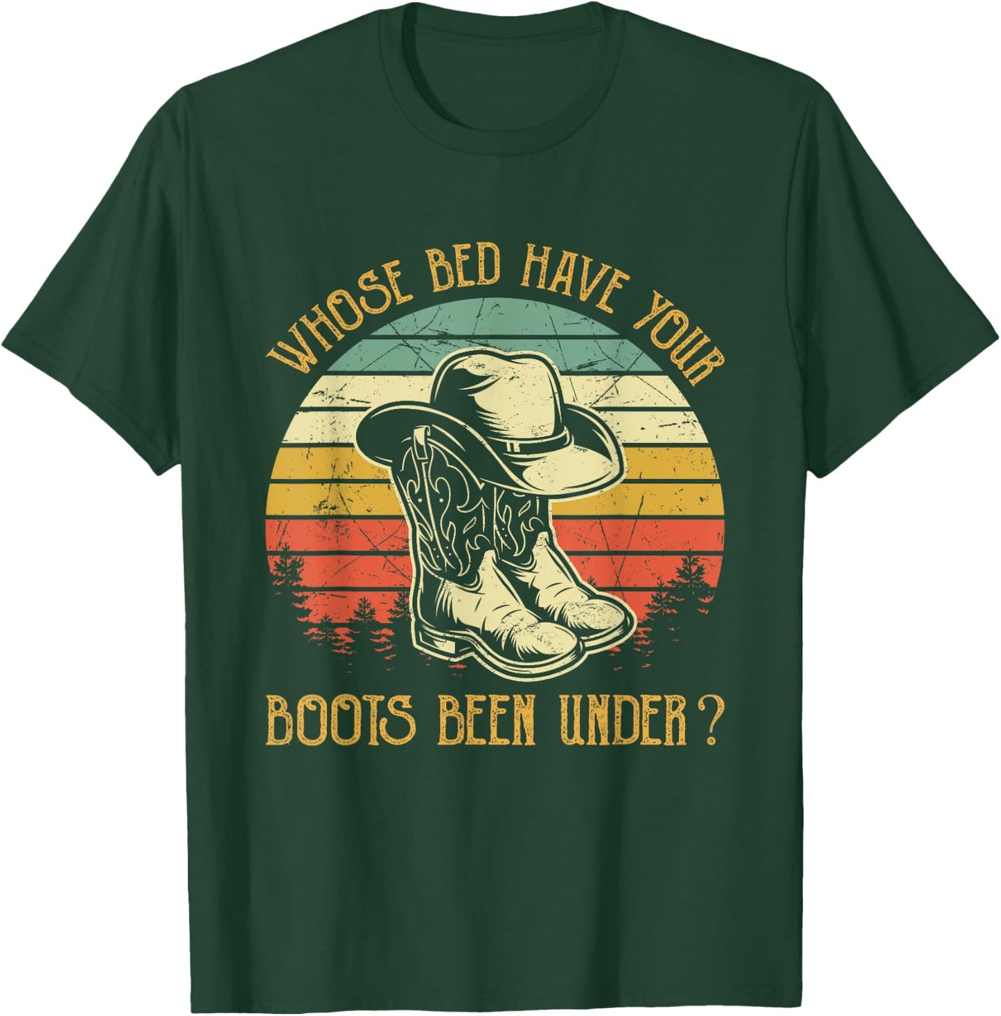 Whose Bed Have Your Boots Been Under Country Music T-Shirt - T-Shirt | Forest