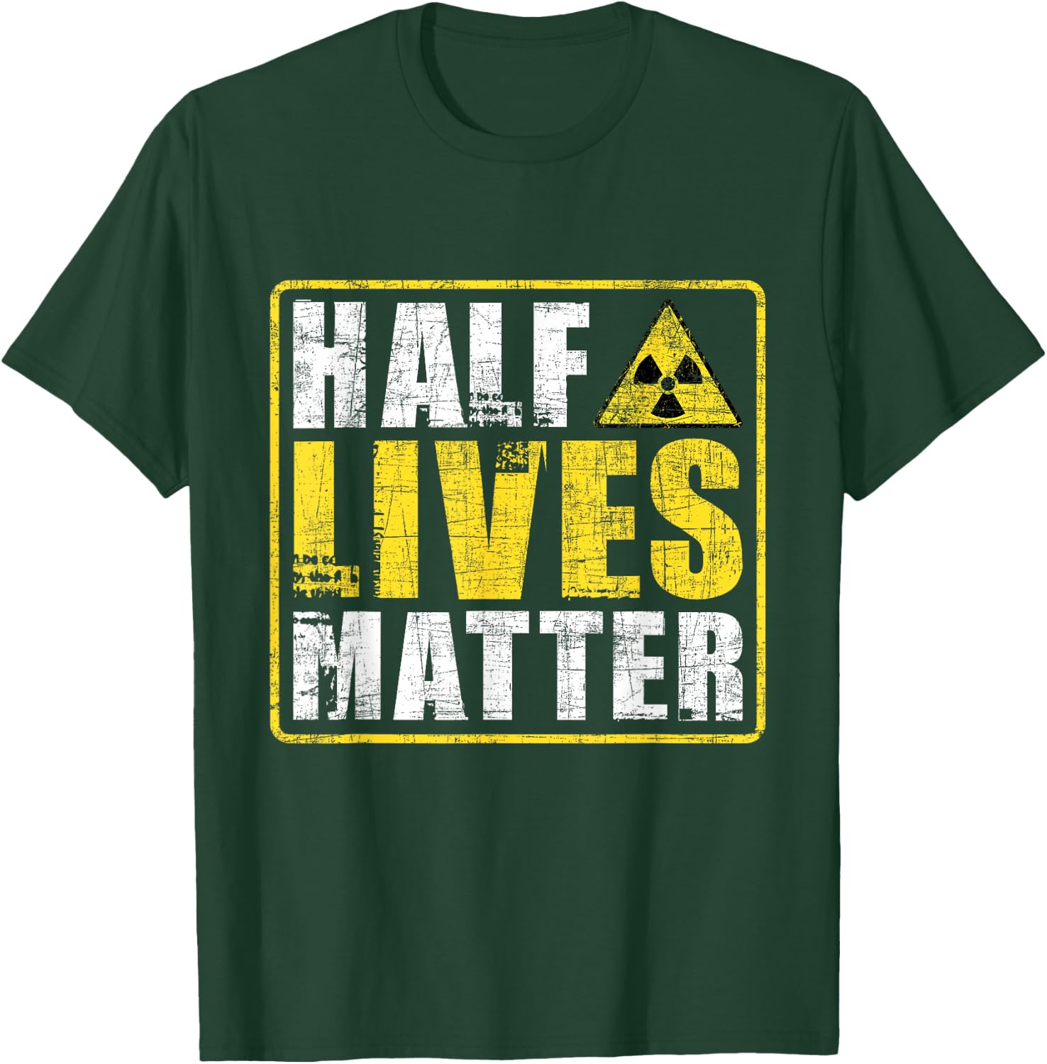 Half Lives Matter - Nuclear Engineering Radioactive Symbol T-Shirt - T-Shirt | Forest