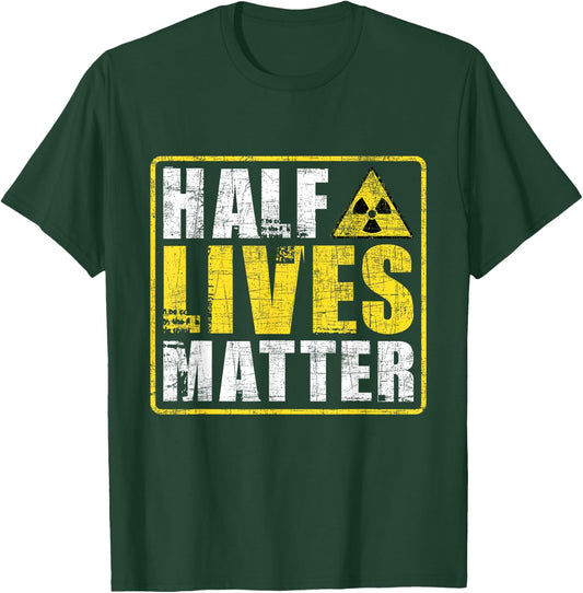 Half Lives Matter - Nuclear Engineering Radioactive Symbol T-Shirt - T-Shirt | Forest