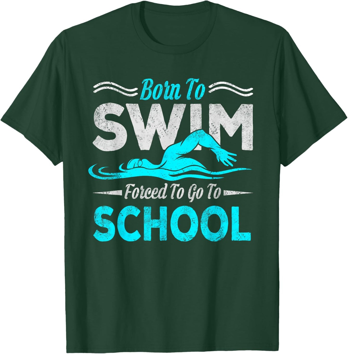 Born To Swim Forced To Go To School Swimming Design Swimmer T-Shirt - T-Shirt | Forest