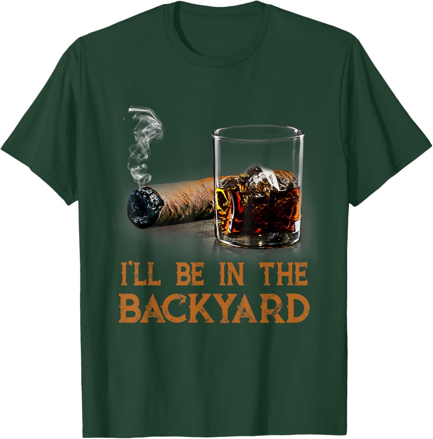 I'll Be In The Backyard Funny Cigar And Bourbon Lovers T-Shirt - T-Shirt | Forest