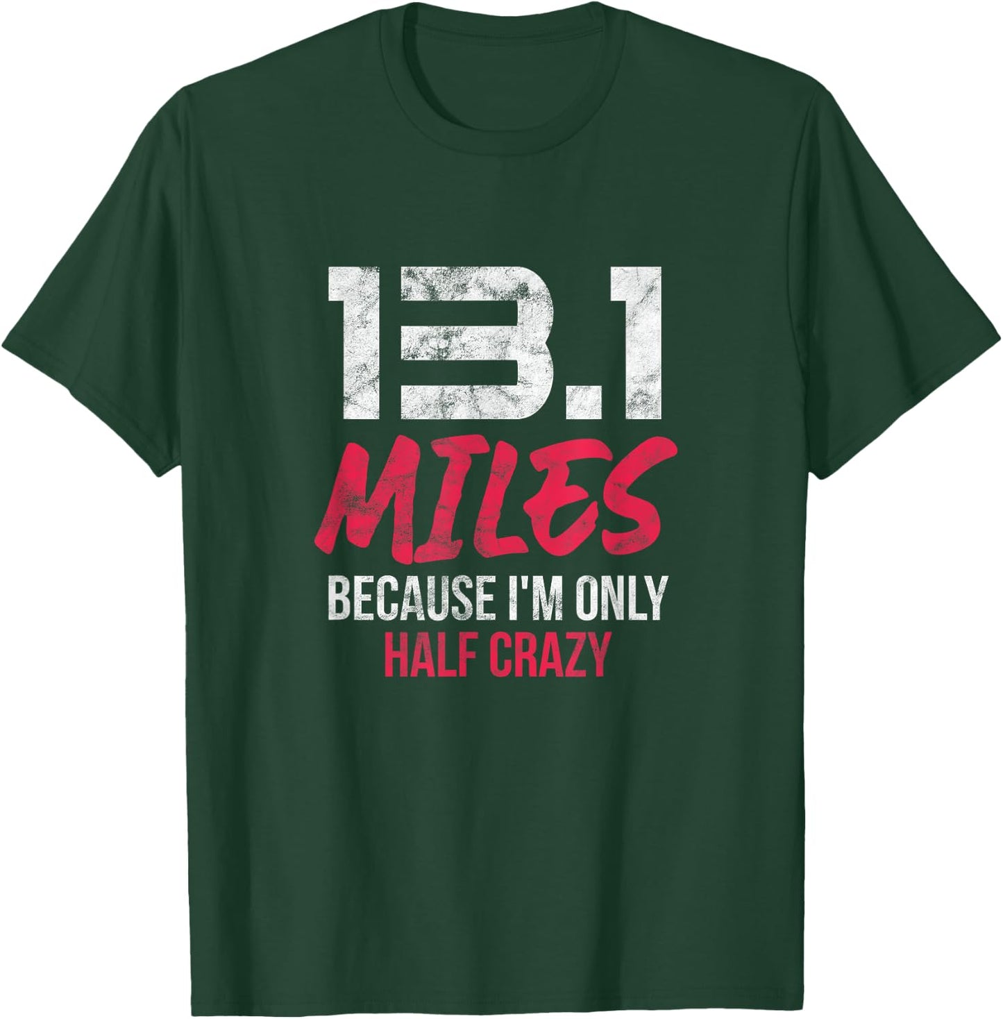 Half Marathon 13.1 Miles Because I'm Only Half Crazy Grunge T-Shirt - T-Shirt | Forest