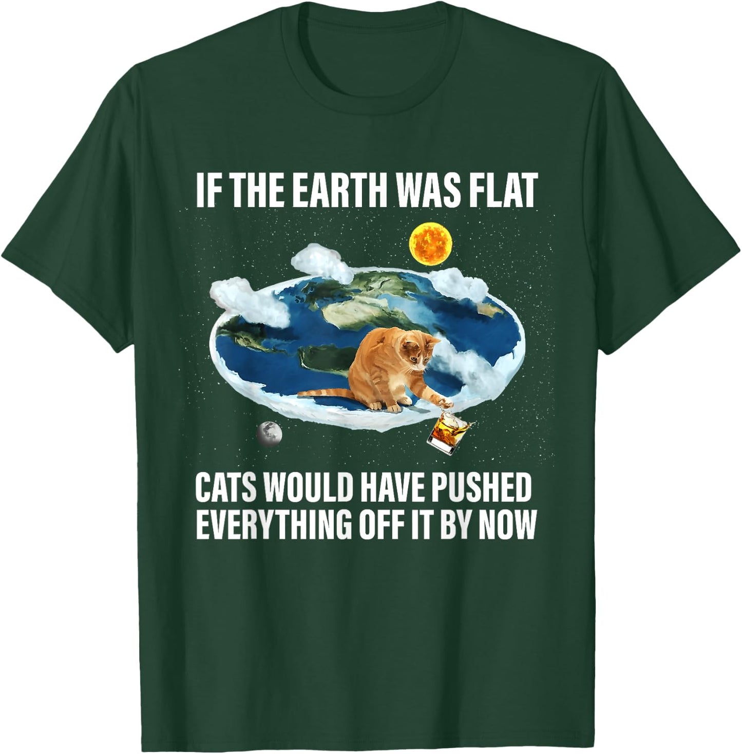 If The Earth Was Flat Cats Would Have Pushed Everything Off T-Shirt - T-Shirt | Forest