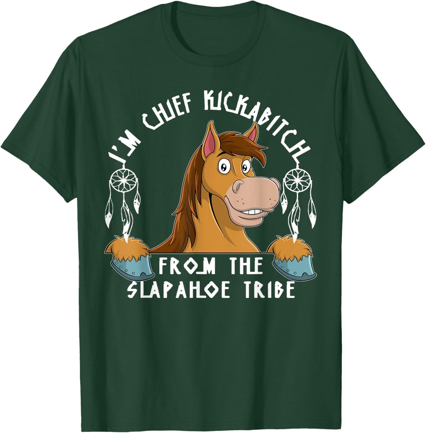 Horse I'm Chief Kickabitch From The Slapahoe Tribe T-Shirt - T-Shirt | Forest
