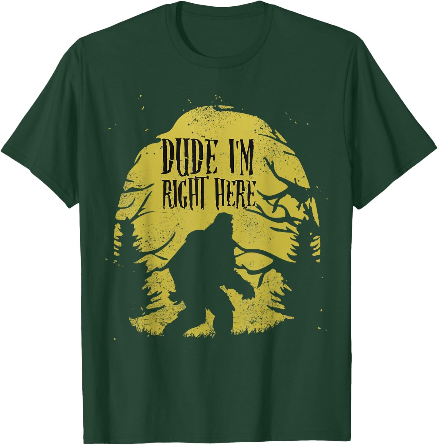 Bigfoot Dude I'm Right Here Funny Sasquatch Ape Art Animal T-Shirt - T-Shirt | Forest