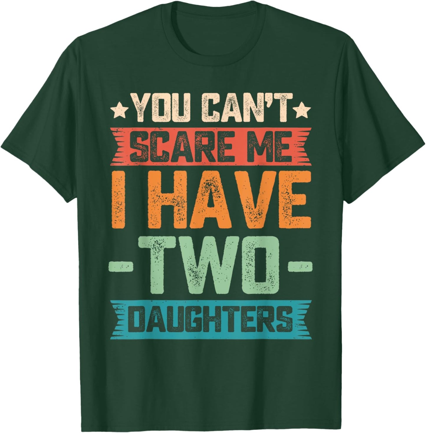 You Can't Scare Me I Have Two Daughters Father's Day Gift T-Shirt - T-Shirt | Forest