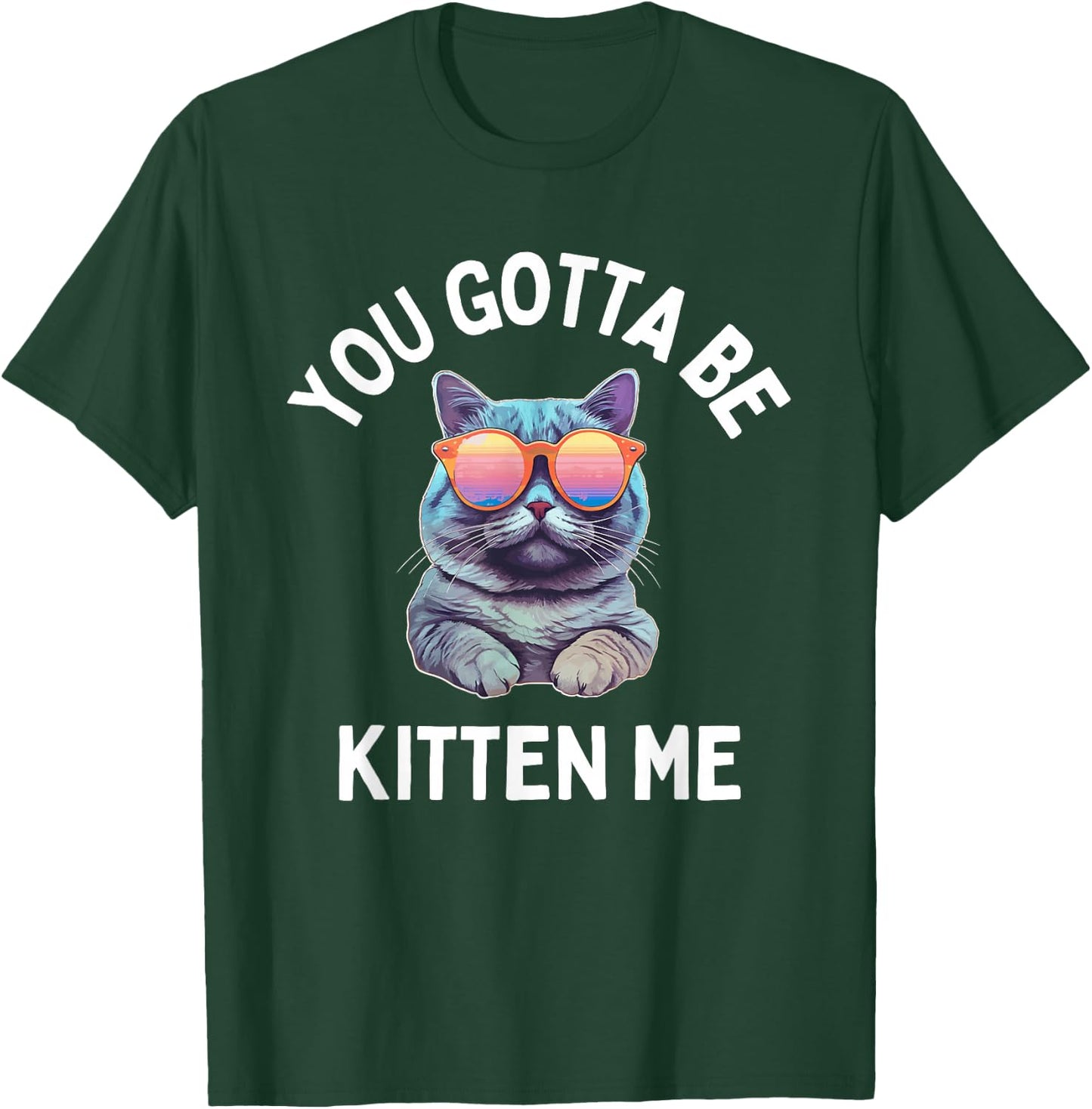 You Gotta Be Kitten Me Funny Cat Lover T-Shirt - T-Shirt | Forest