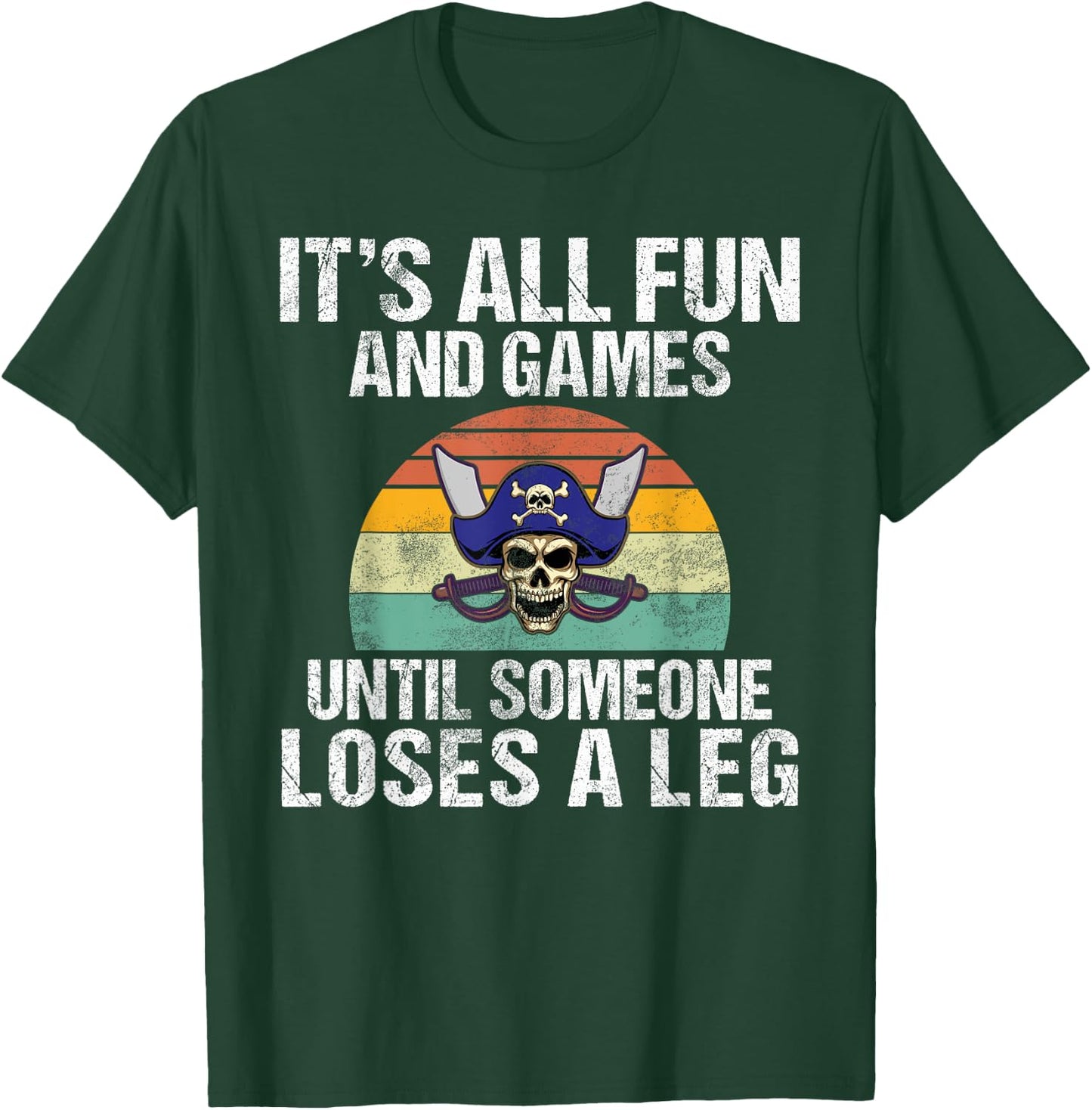 Its all Fun and Games until someone loses a Leg Pirate T-Shirt - T-Shirt | Forest