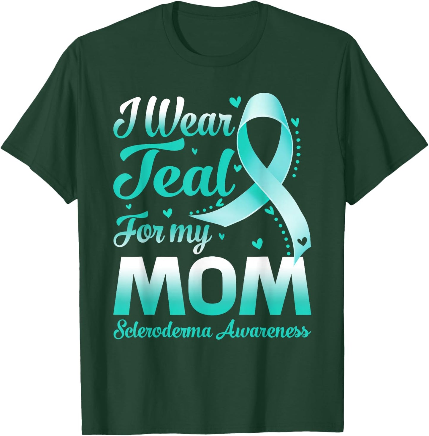 I Wear Teal For My Mom Scleroderma Awareness Ribbon T-Shirt - T-Shirt | Forest