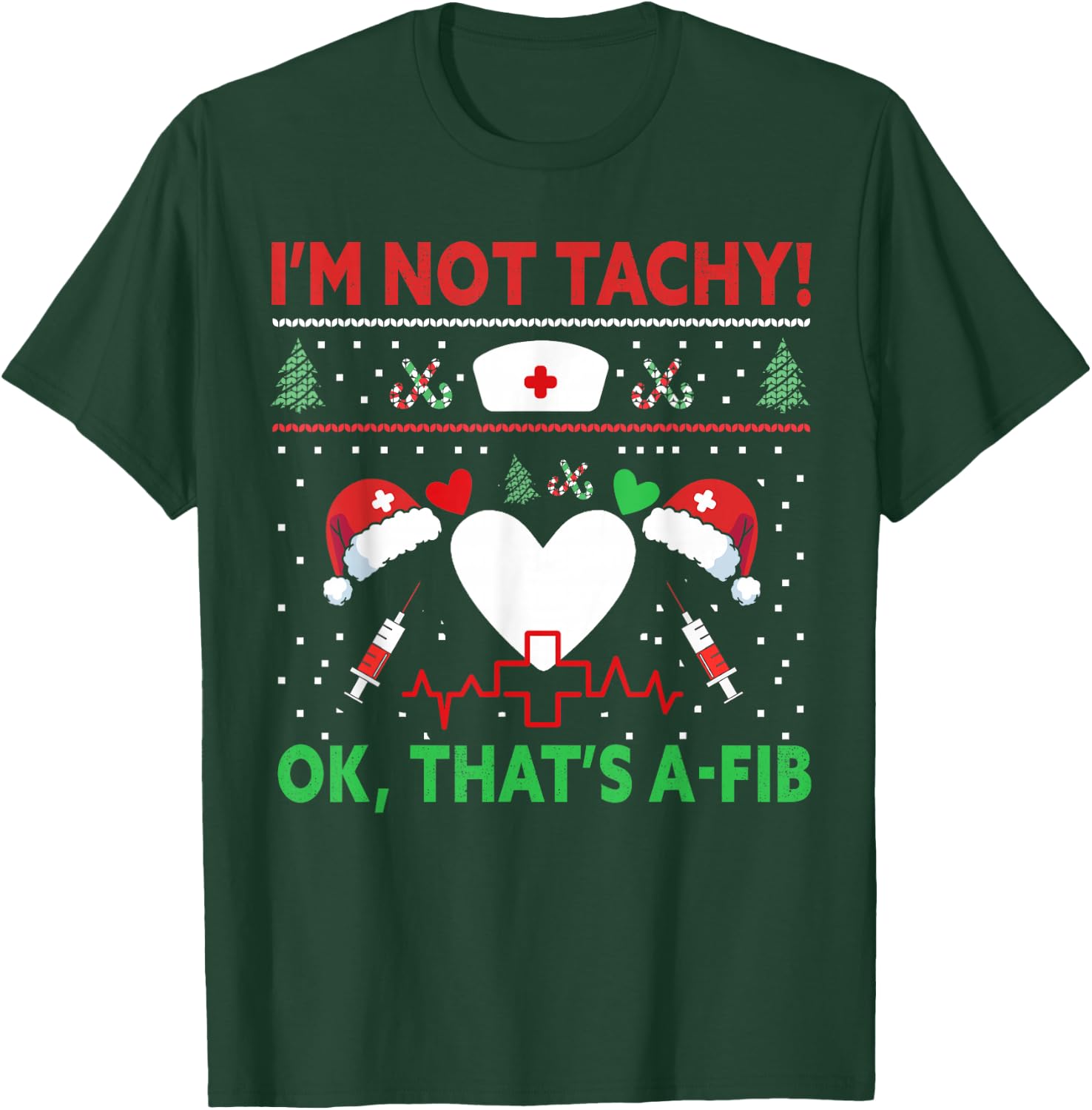I'm Not Tachy! Ok, That's A-Fib Nurse Ugly Hospital Xmas T-Shirt - T-Shirt | Forest