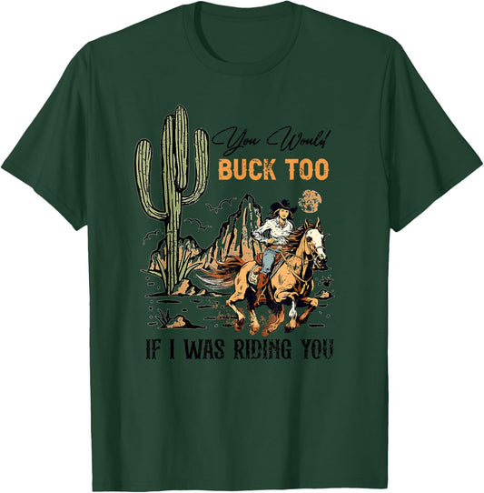 Retro You Would Buck Too If I Was Riding You - Cowgirl Rodeo T-Shirt - T-Shirt | Forest