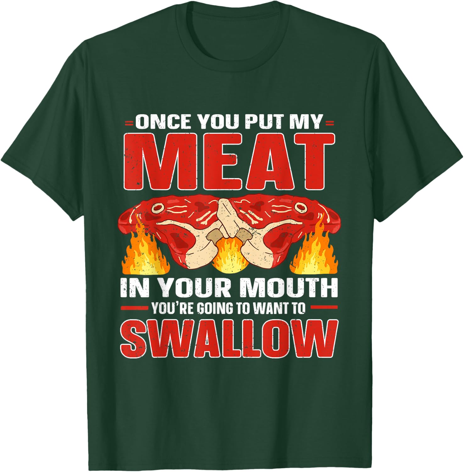 Once You Put Meat In Your Mouth You're Going Want To Swallow T-Shirt - T-Shirt | Forest