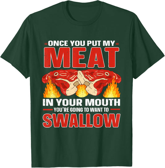 Once You Put Meat In Your Mouth You're Going Want To Swallow T-Shirt - T-Shirt | Forest