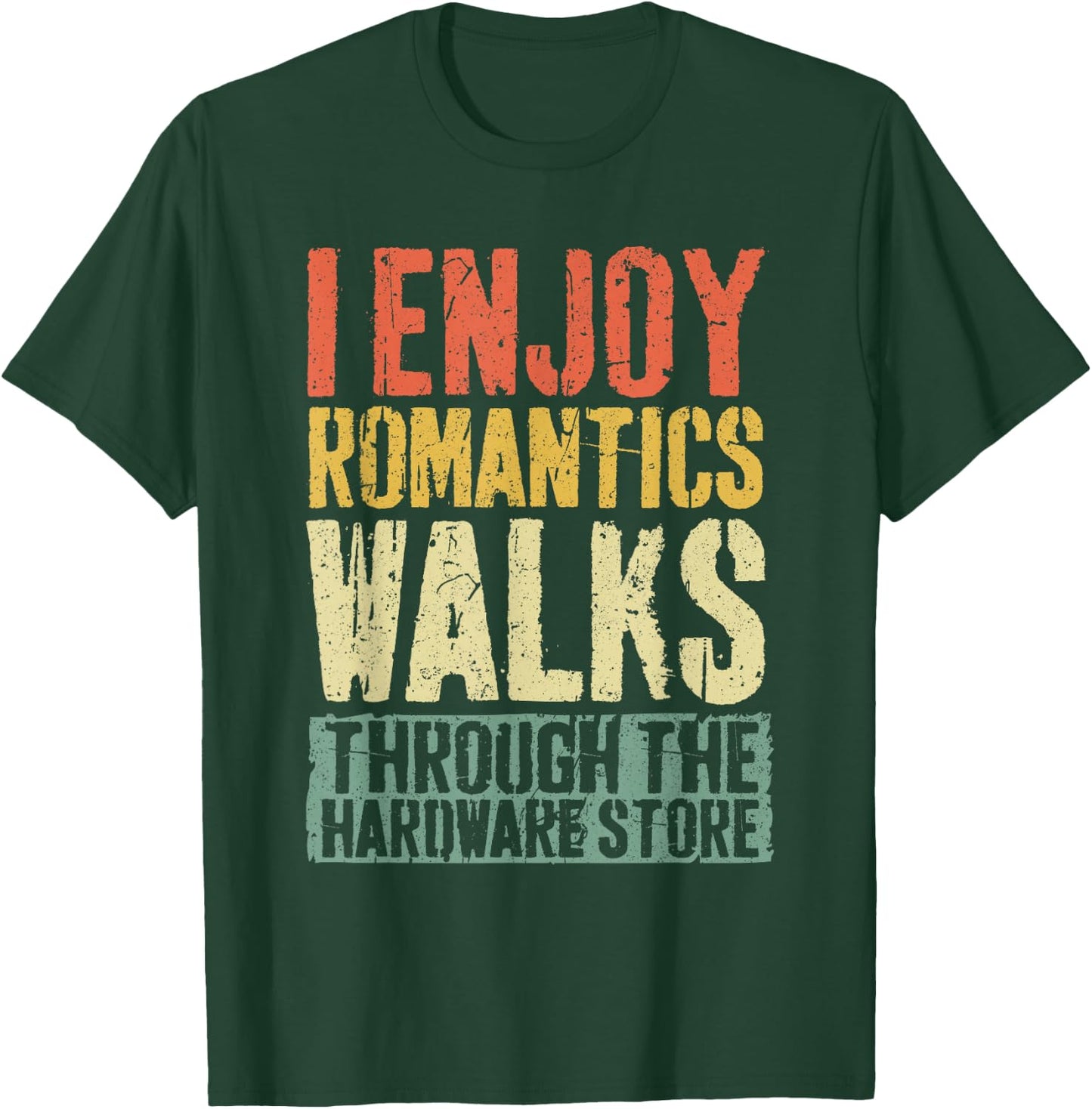 I Enjoy Romantics Walks Through The Hardware Store Shirt T-Shirt - T-Shirt | Forest
