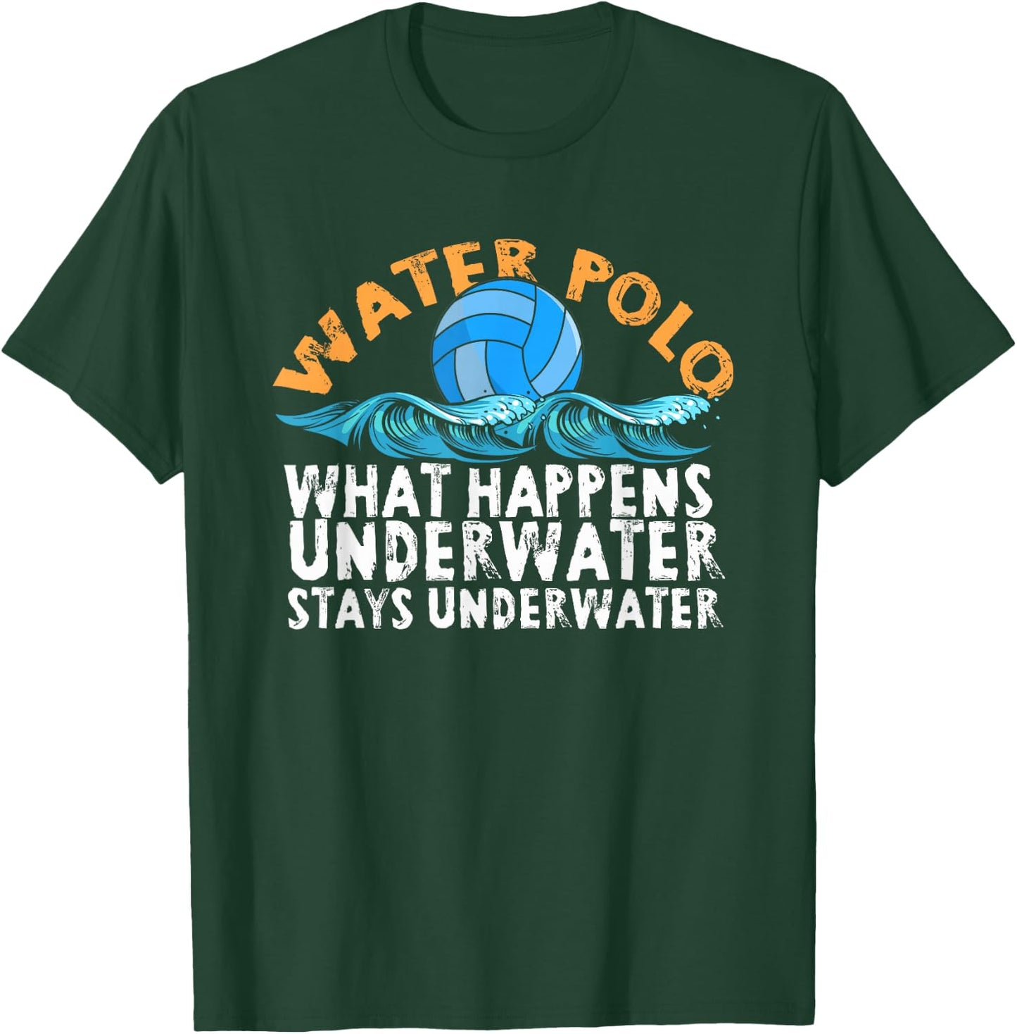 Water Polo What Happens Underwater Stays Underwater | Swim T-Shirt - T-Shirt | Forest