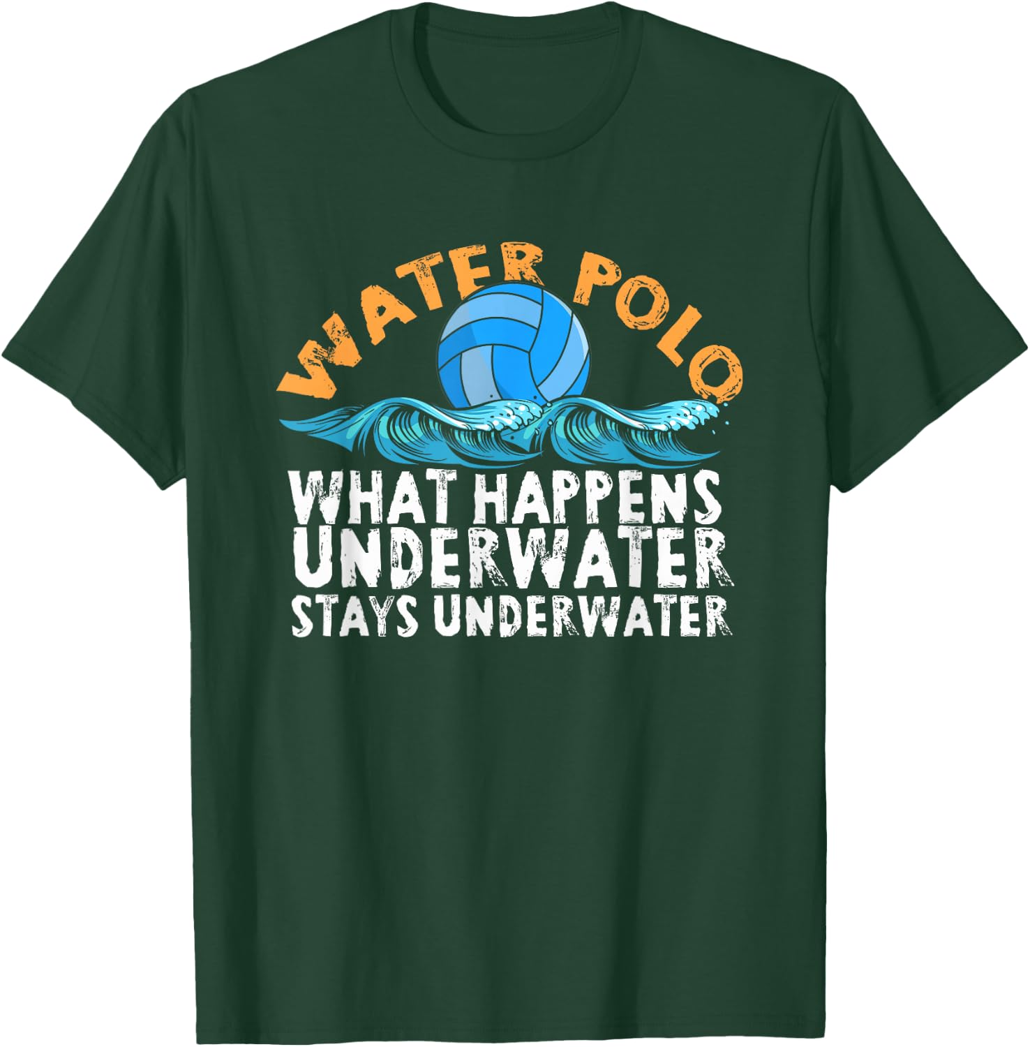 Water Polo What Happens Underwater Stays Underwater | Swim T-Shirt - T-Shirt | Forest