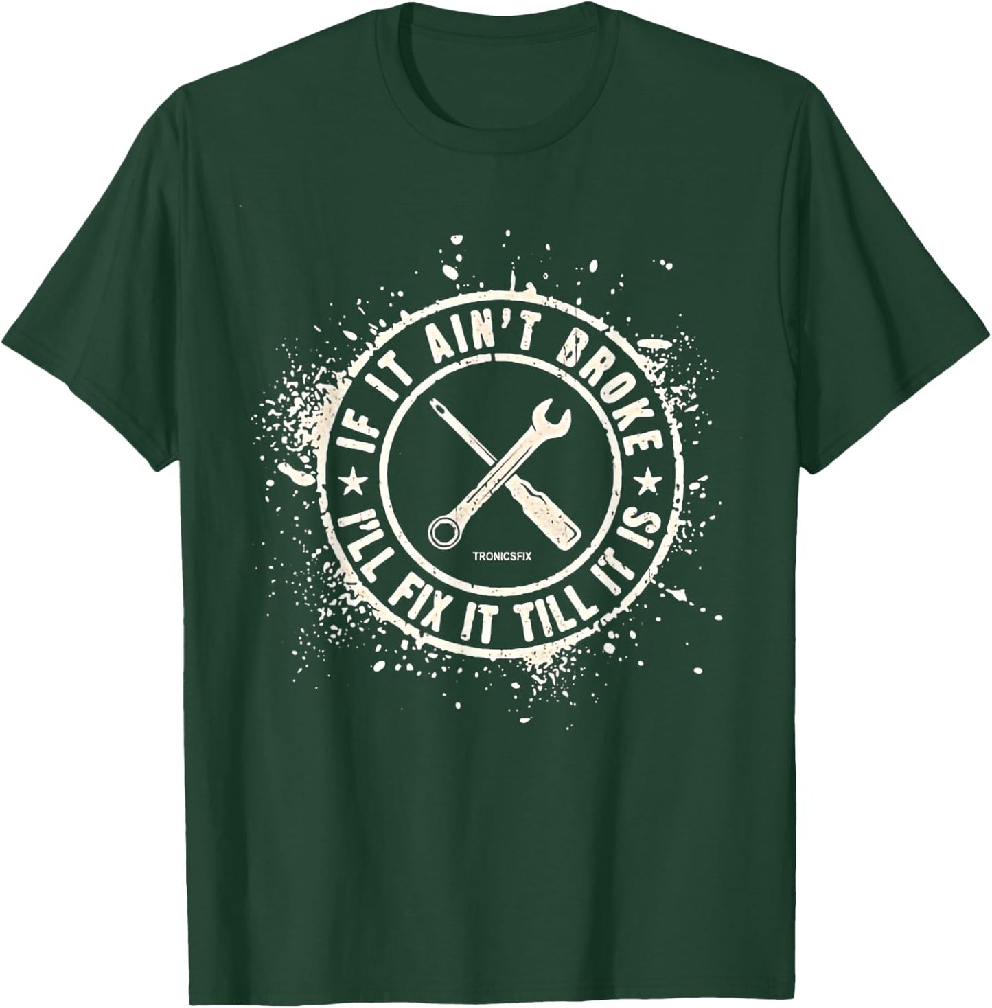 If It Ain’t Broke I’ll Fix It Till It Is T-Shirt - T-Shirt | Forest
