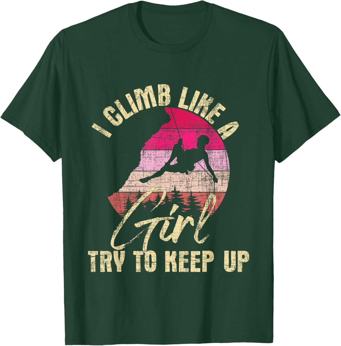 I Climb Like A Girl Try to Keep Up - Rock Climbing Climber T-Shirt - T-Shirt | Forest