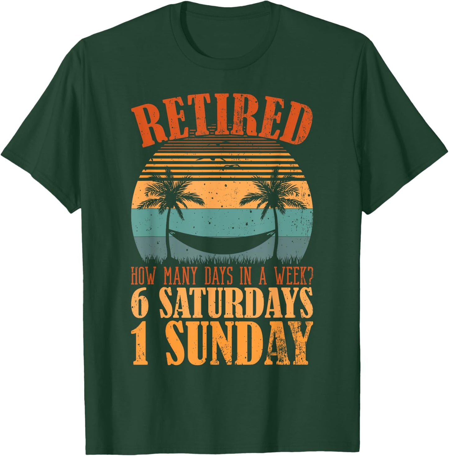Retired Days In A Week, 6 Saturdays 1 Sunday Retirement T-Shirt - T-Shirt | Forest