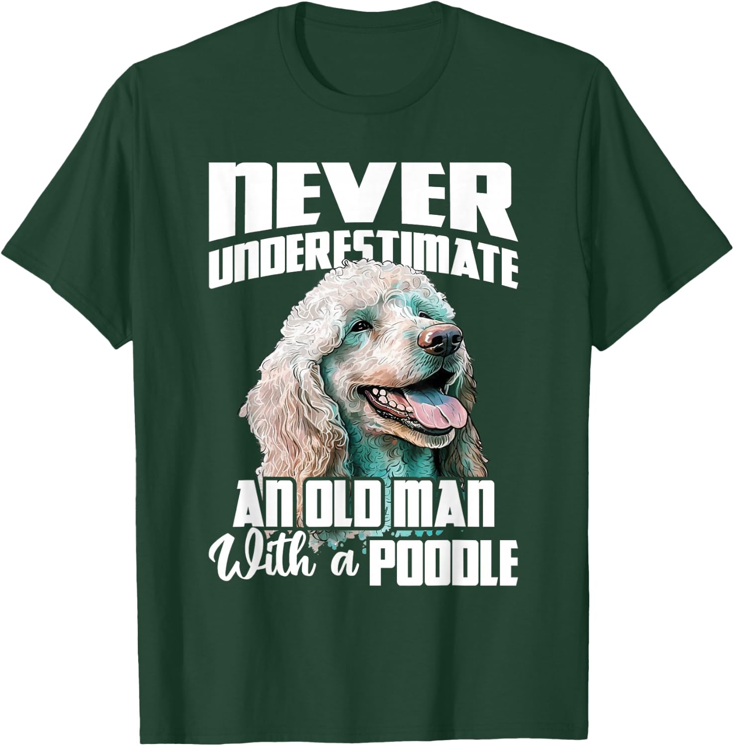 Never Underestimate An Old Man With A Poodle - Dog Lover T-Shirt - T-Shirt | Forest