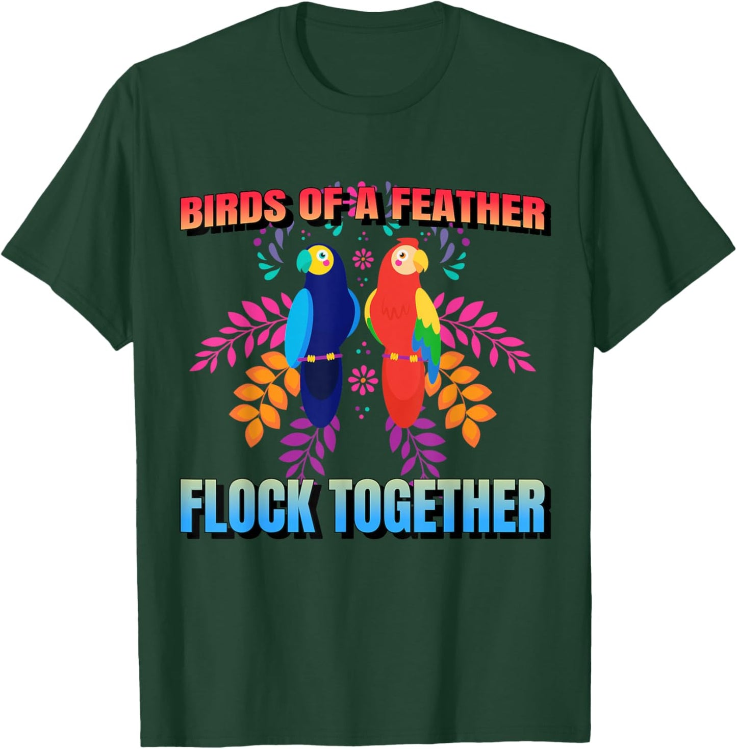 Birds Of A Feather Flock Together Parrot Bird, Motivational T-Shirt - T-Shirt | Forest