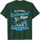 I Do Have A Retirement Plan - Skiing Lover Skier Ski Sport T-Shirt - T-Shirt | Forest