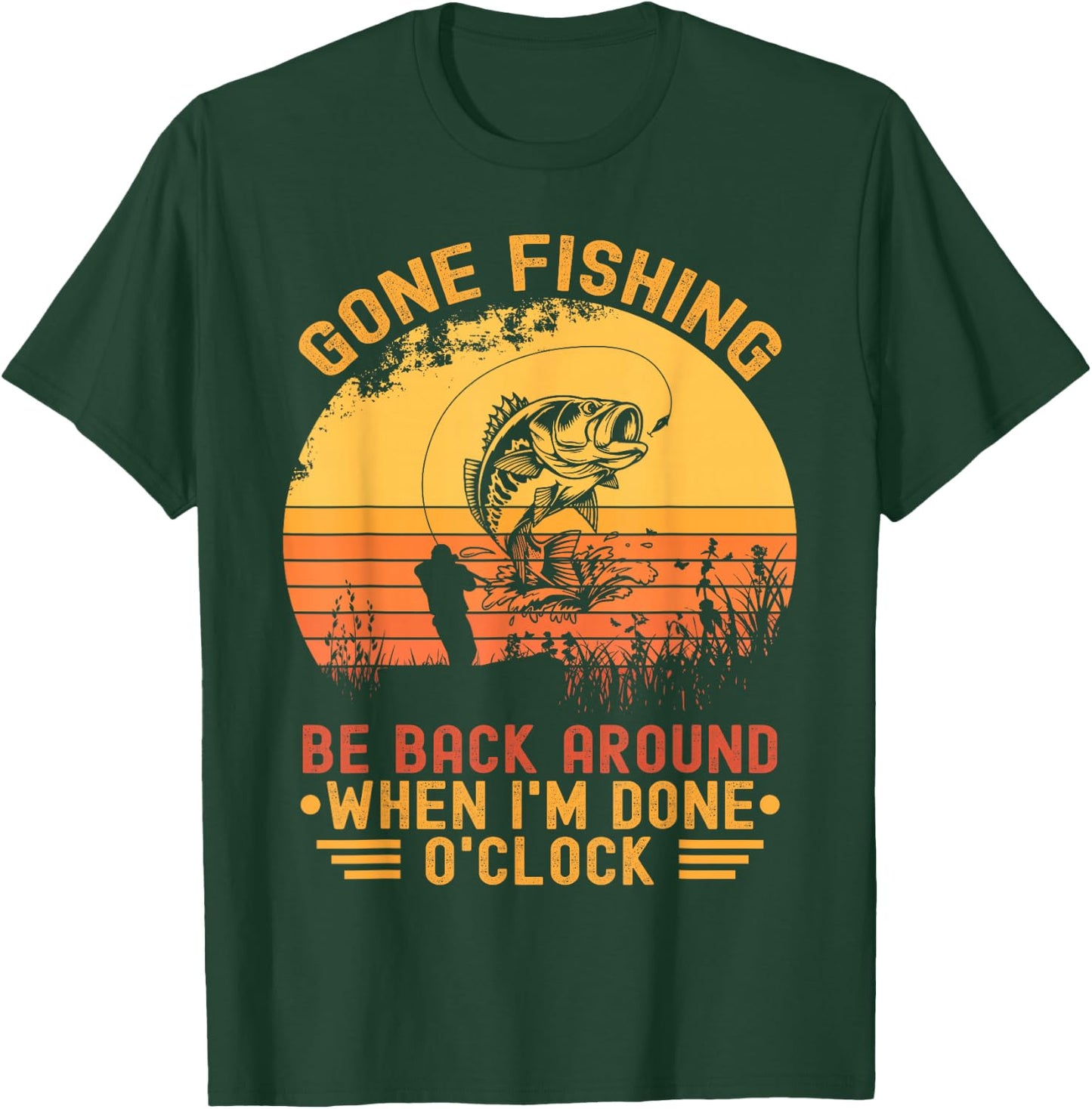 Gone Fishing Be Back Around When I'm Done O'clock Fisherman T-Shirt - T-Shirt | Forest