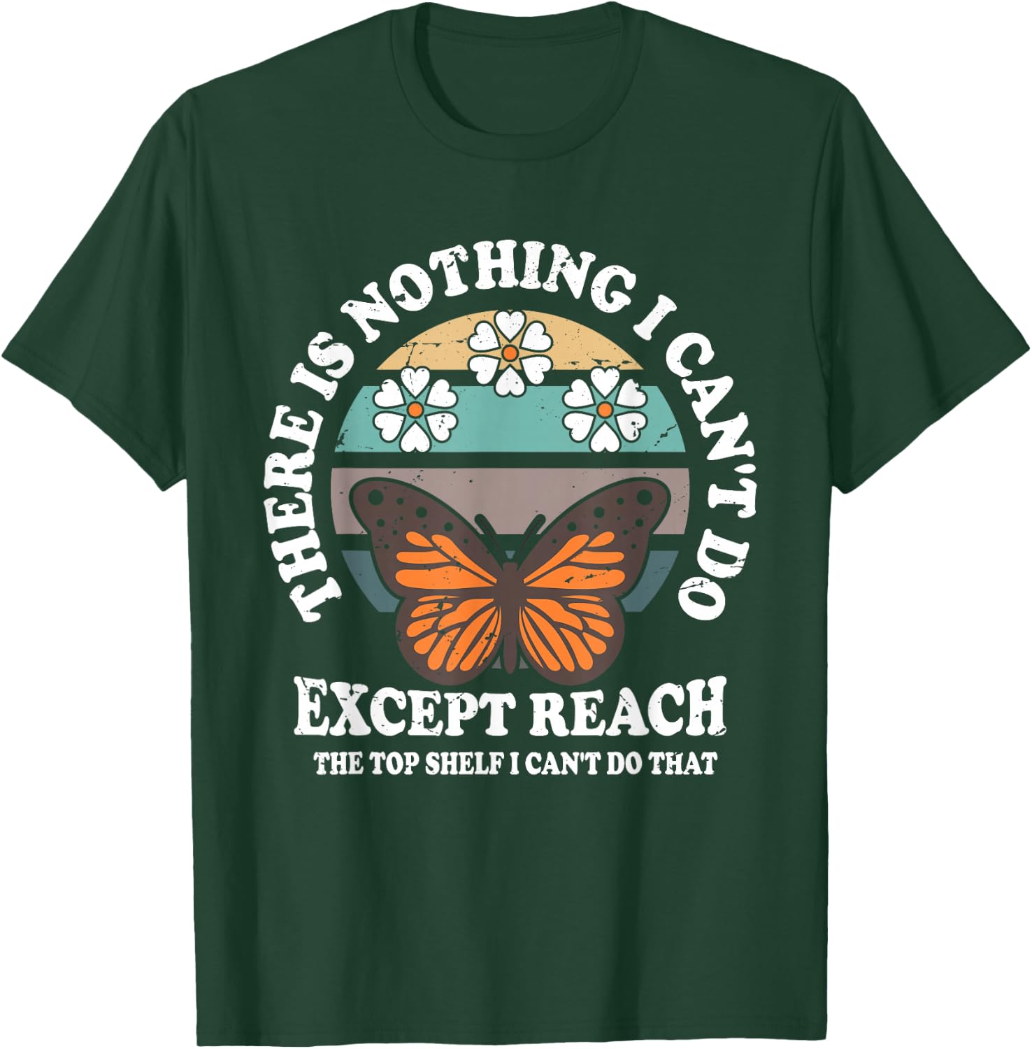 Retro There Is Nothing I Can't Do Except Reach The Top Shelf T-Shirt - T-Shirt | Forest