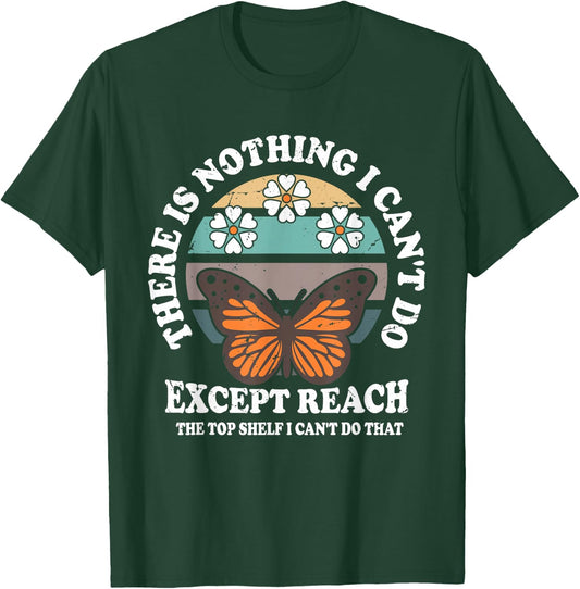 Retro There Is Nothing I Can't Do Except Reach The Top Shelf T-Shirt - T-Shirt | Forest