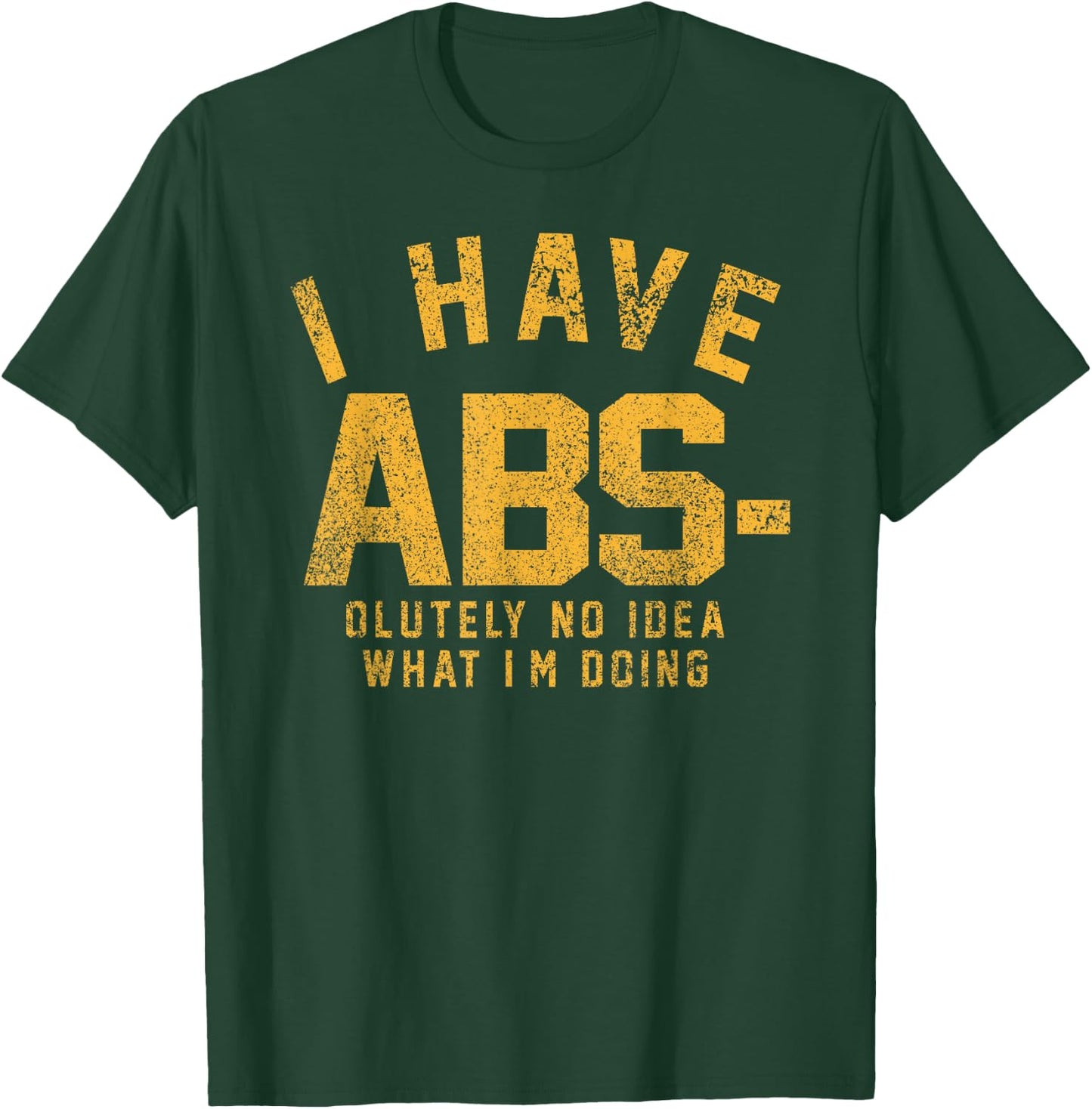 Funny - I Have Abs-olutely No Idea What I'm Doing T-Shirt - T-Shirt | Forest