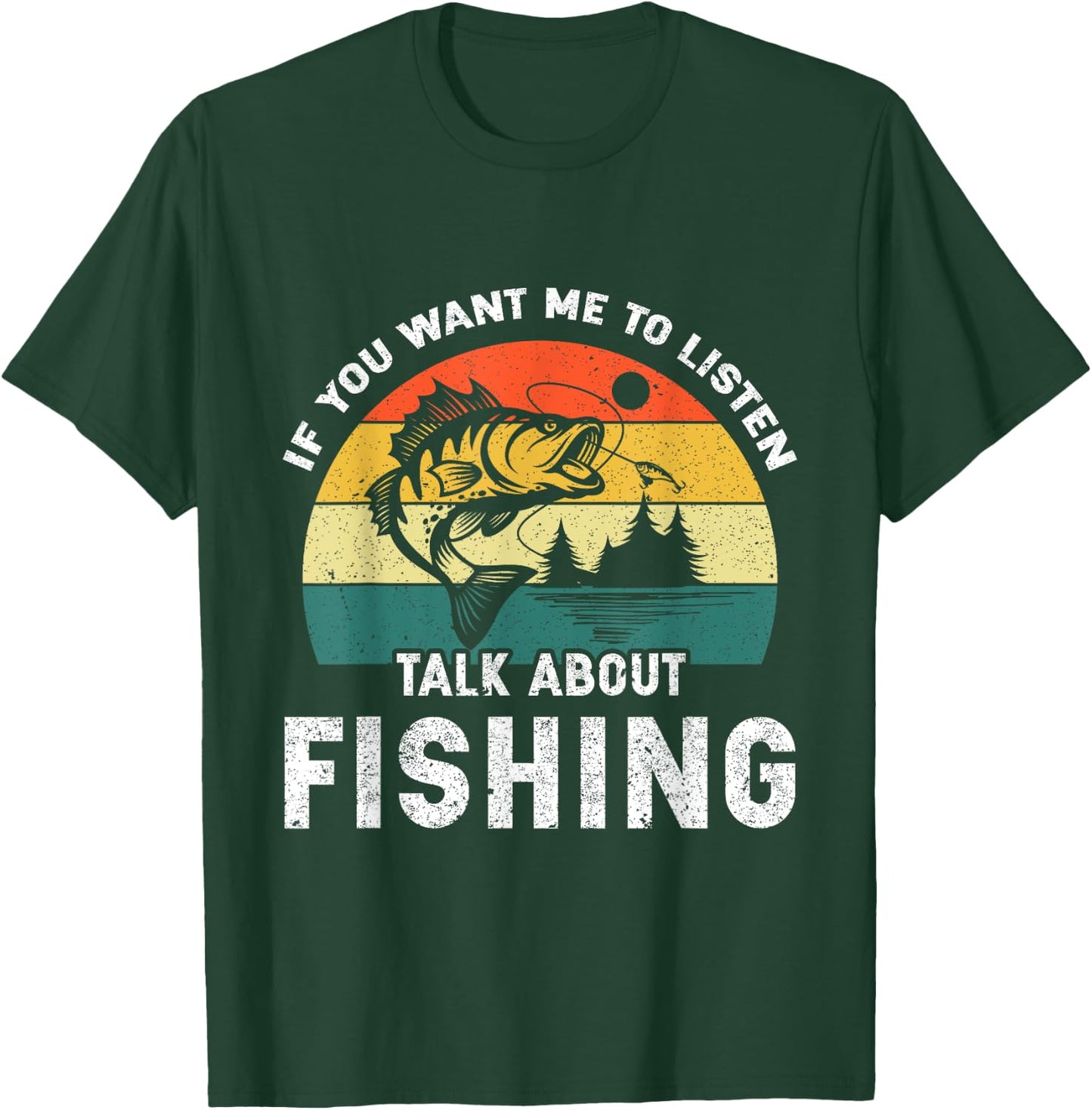 If You Want Me to Listen Talk About Fishing T-Shirt - T-Shirt | Forest