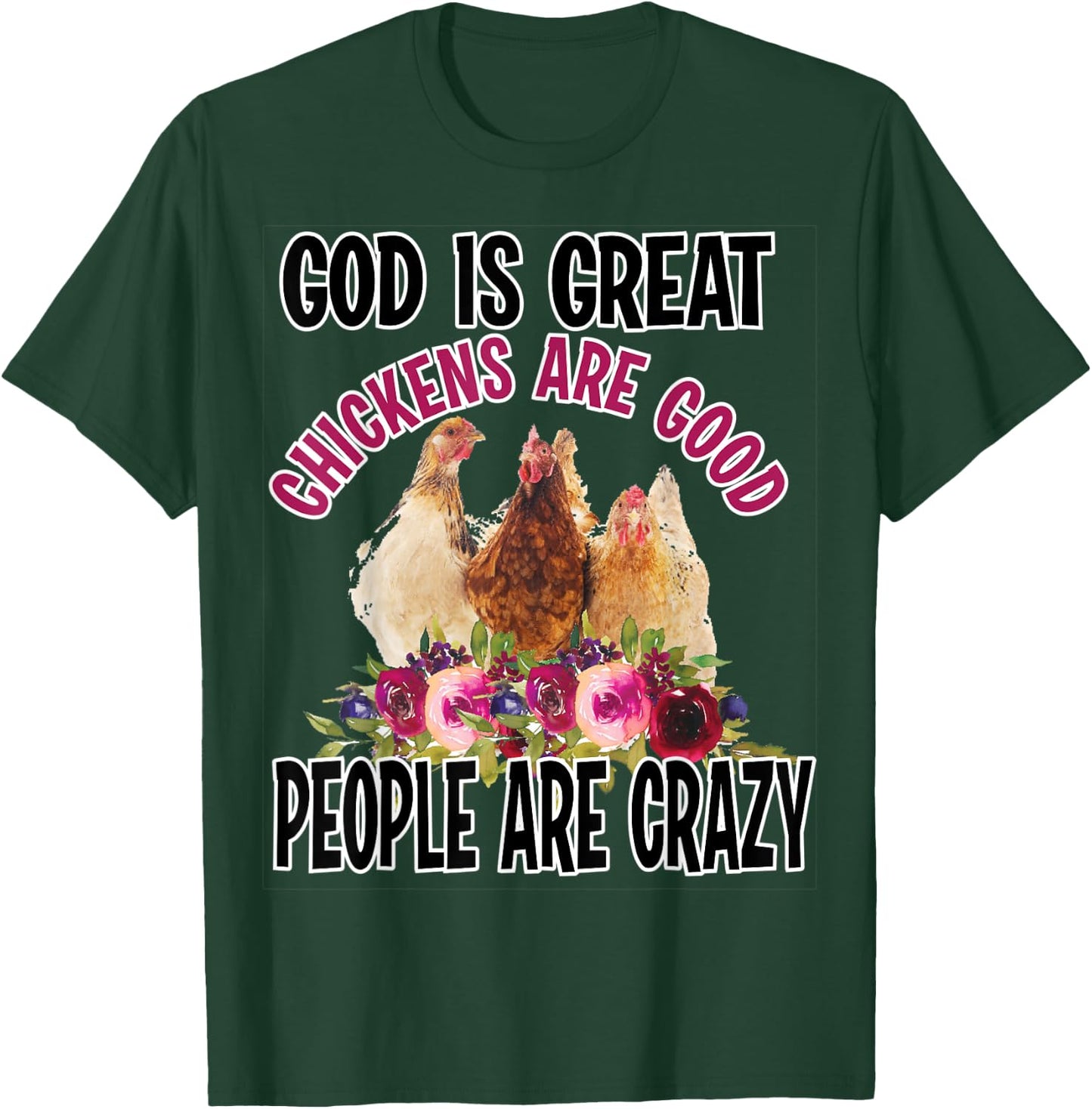 God is Great Chickens are Good People are Crazy Funny T-Shirt - T-Shirt | Forest
