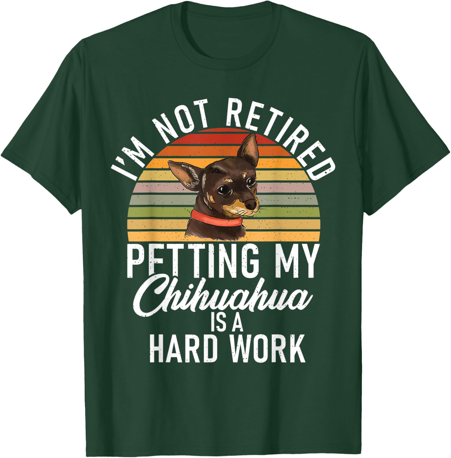 Im not retired petting my Chihuahua is hard work Chihuahua T-Shirt - T-Shirt | Forest