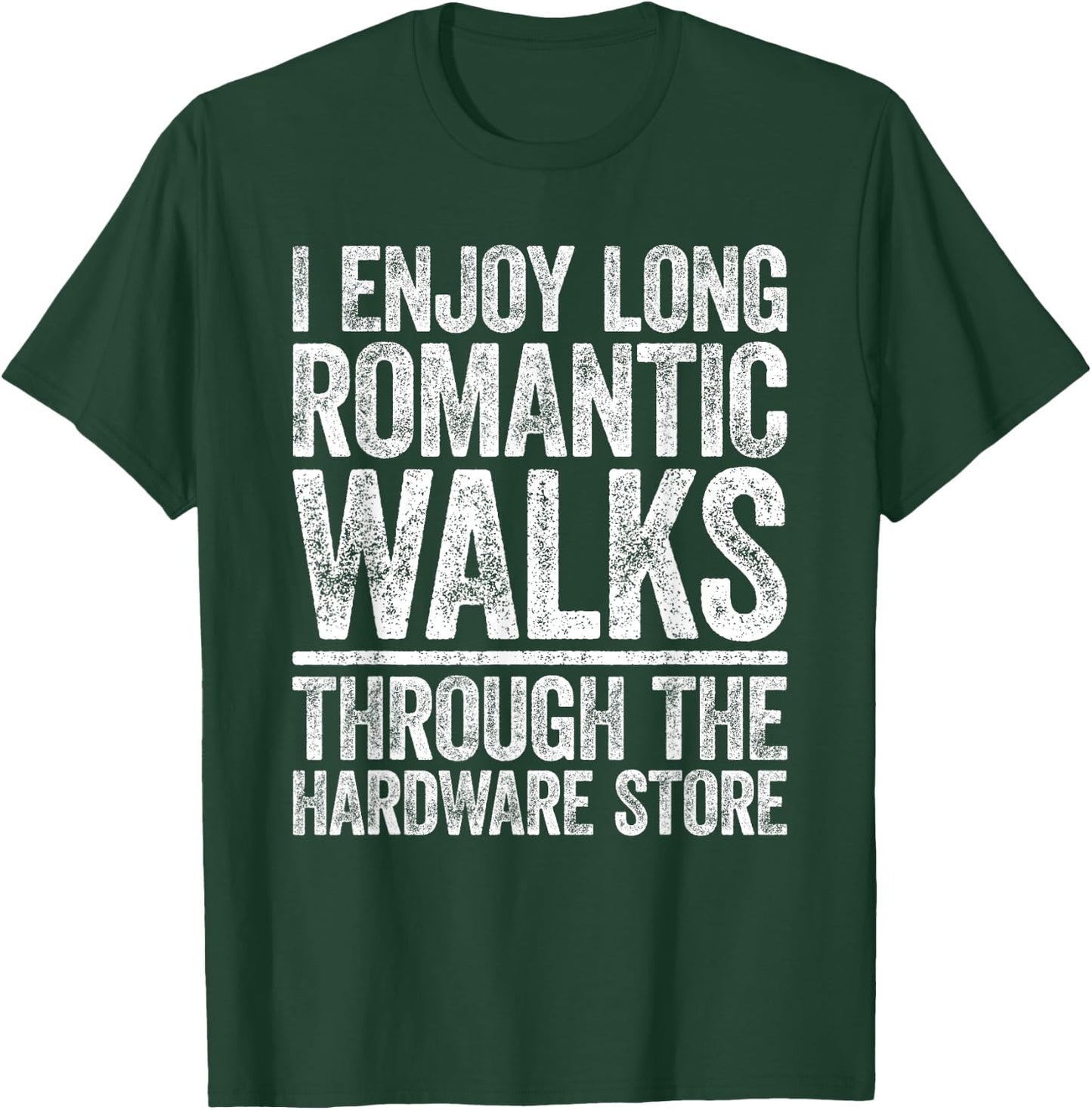 I Enjoy Long Romantic Walks Through The Hardware Store Shirt T-Shirt - T-Shirt | Forest