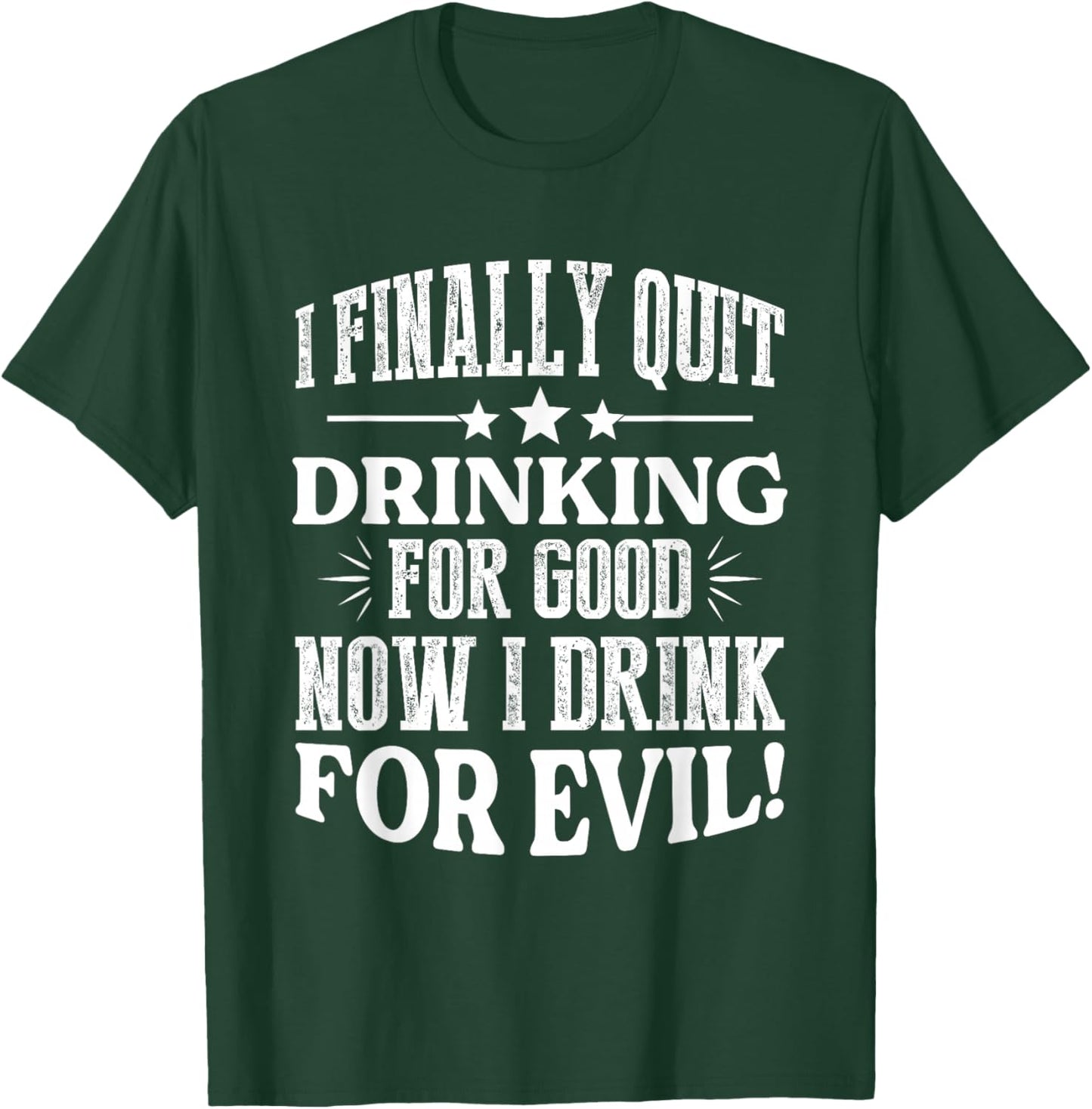 I Finally Quit Drinking For Good Now I Drink For Evil T-Shirt - T-Shirt | Forest