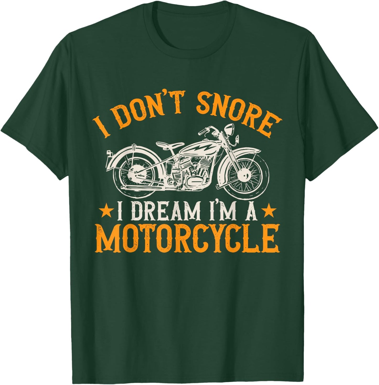 Motorcycle Biker I Don't Snore I Dream I'm A Motorcycle T-Shirt - T-Shirt | Forest