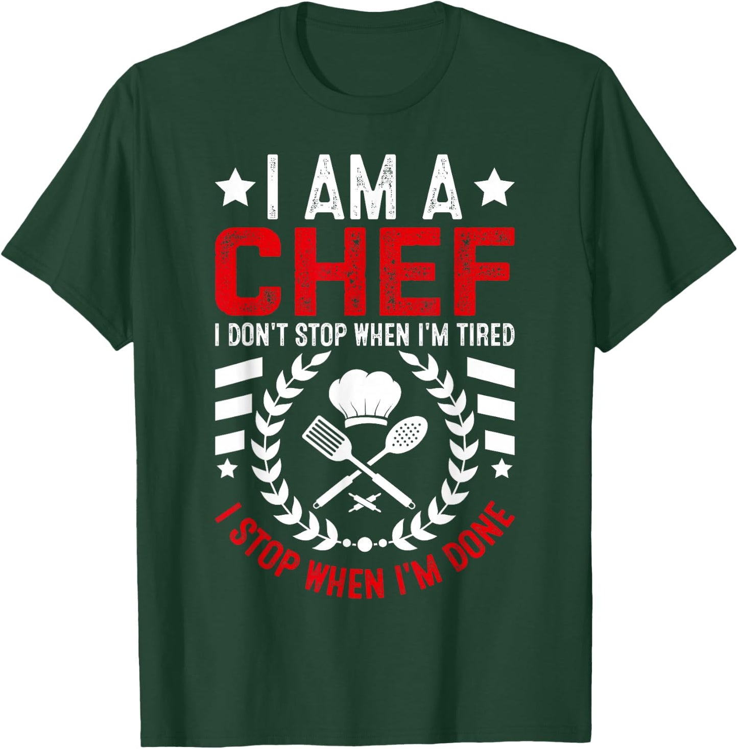 I Am A Chef I Don't Stop When I'm Tired I Stop When Im Done T-Shirt - T-Shirt | Forest