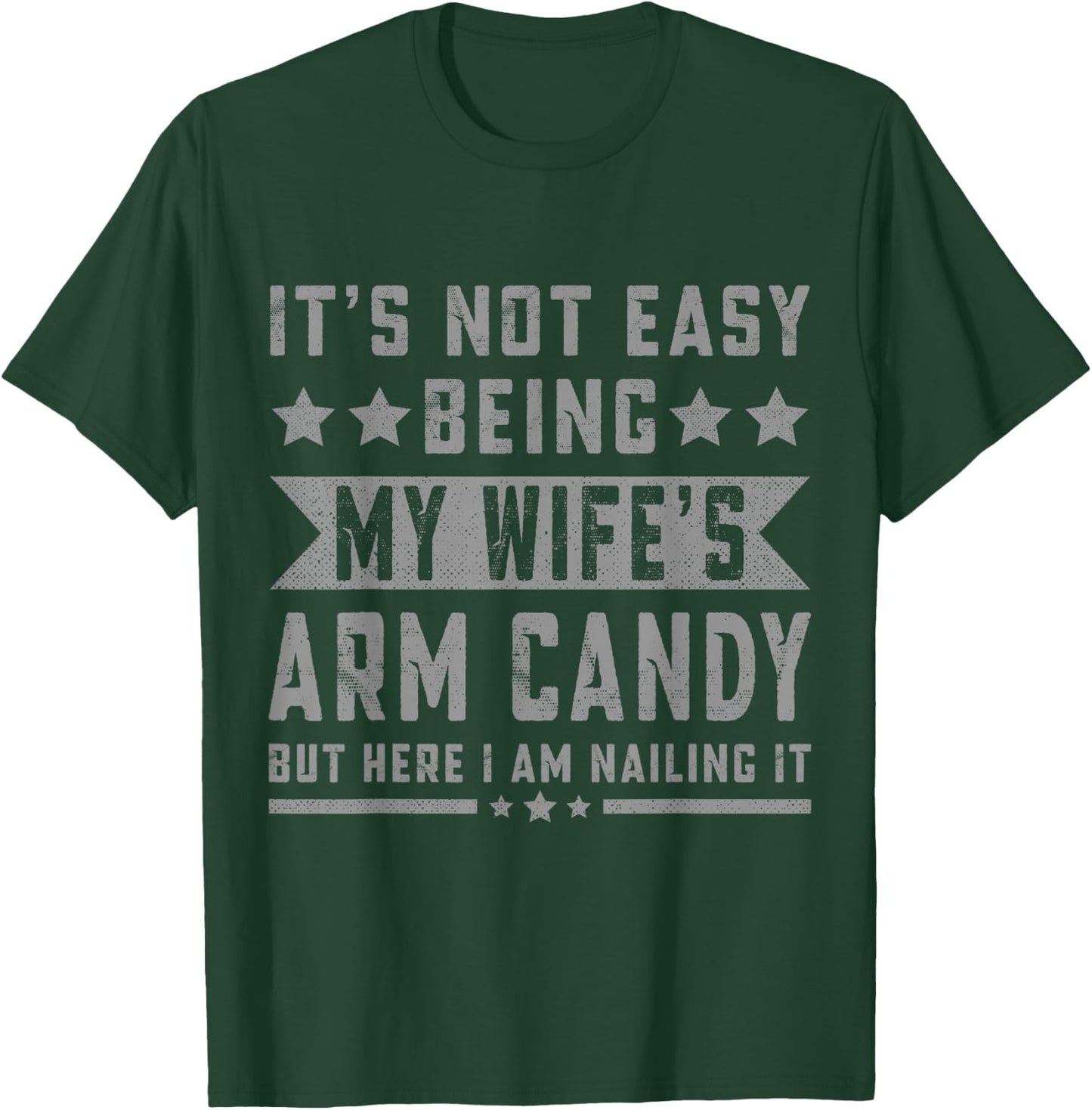 Its Not Easy Being My Wife's Arm Candy But Here I Am Nailing T-Shirt - T-Shirt | Forest