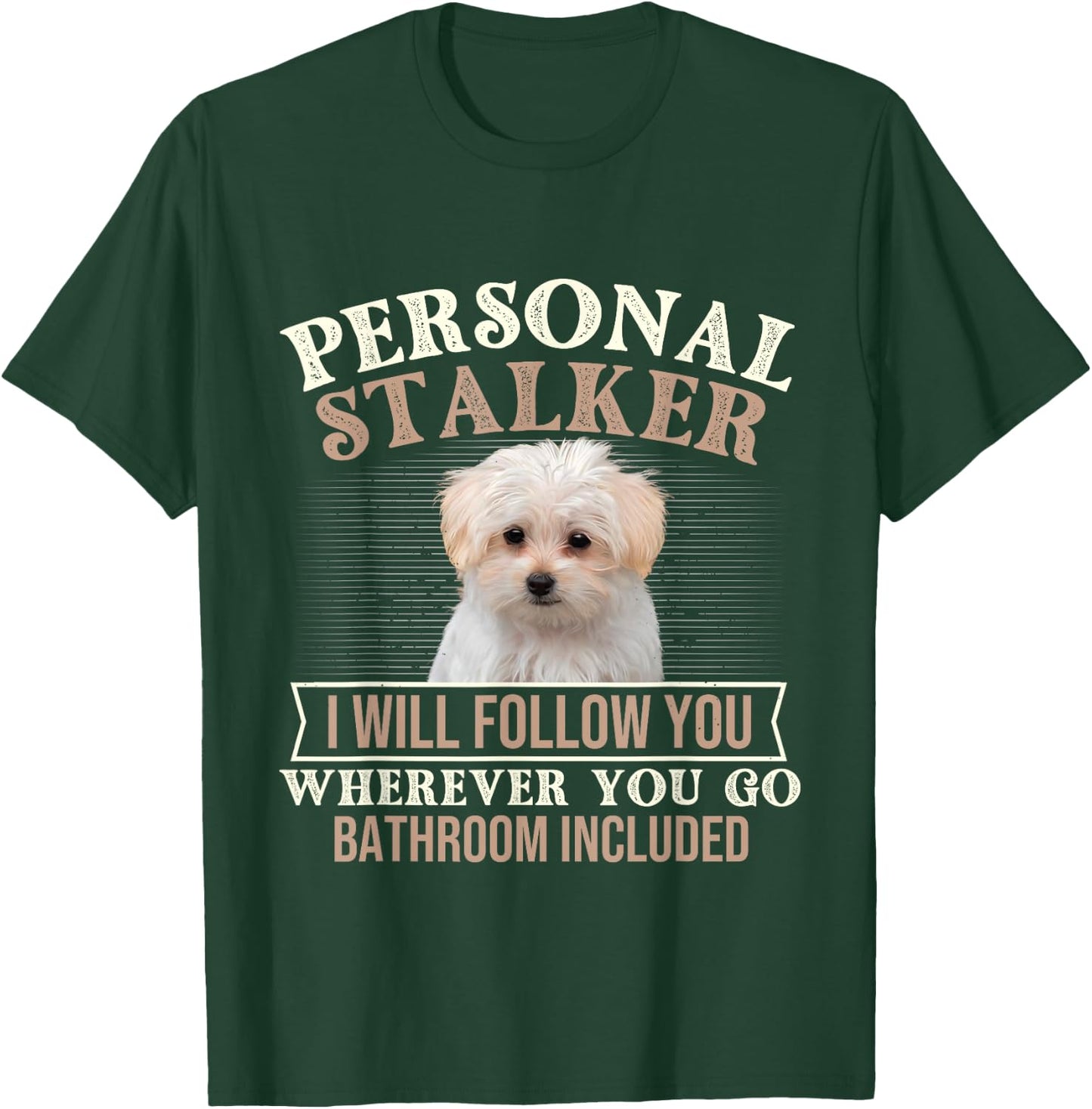 I Will Follow You Wherever You Go - Puppy Maltese Dog Lover T-Shirt - T-Shirt | Forest