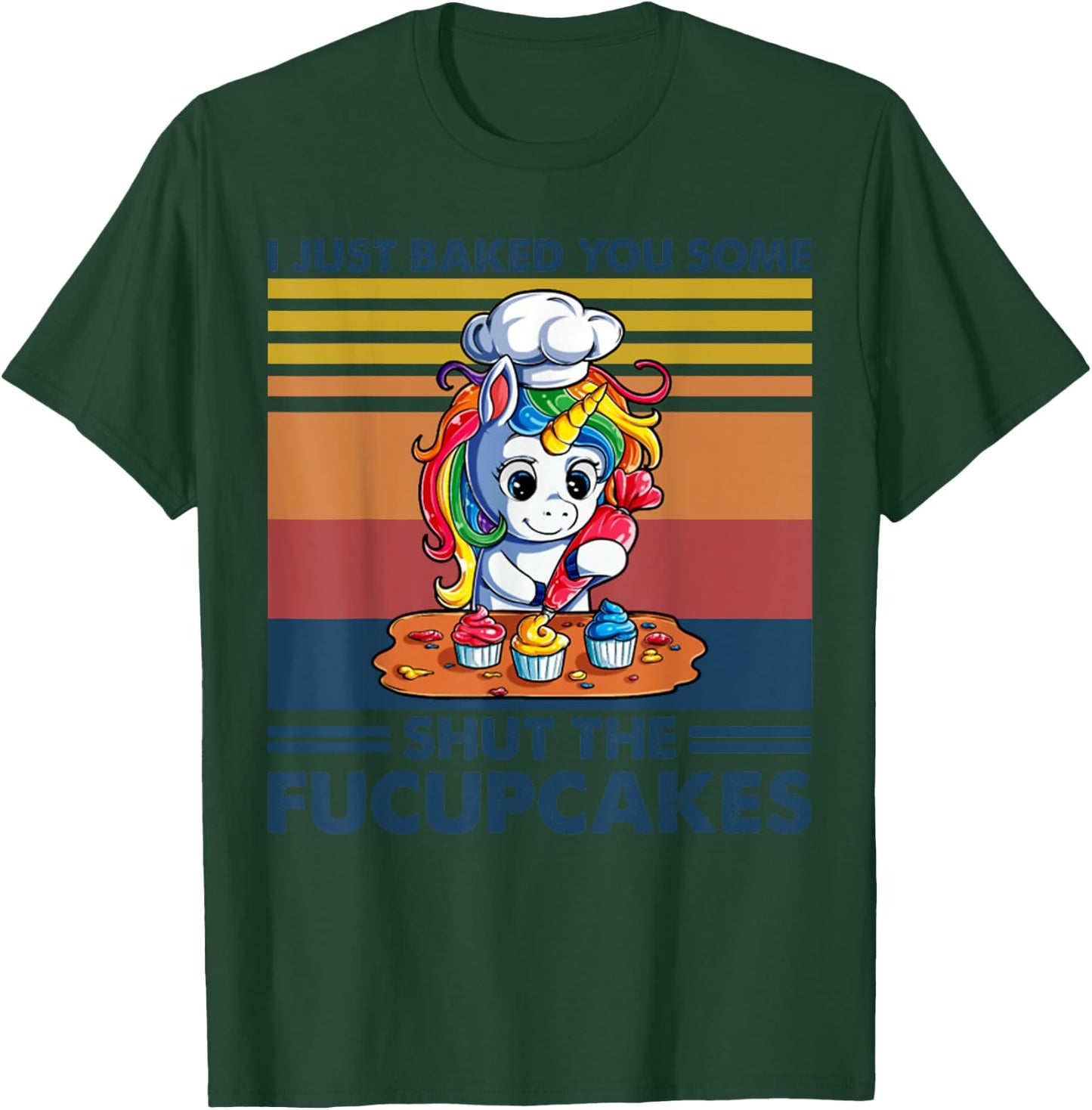I Just Baked You Some Shut The Fucupcakes Unicorn Funny T-Shirt - T-Shirt | Forest
