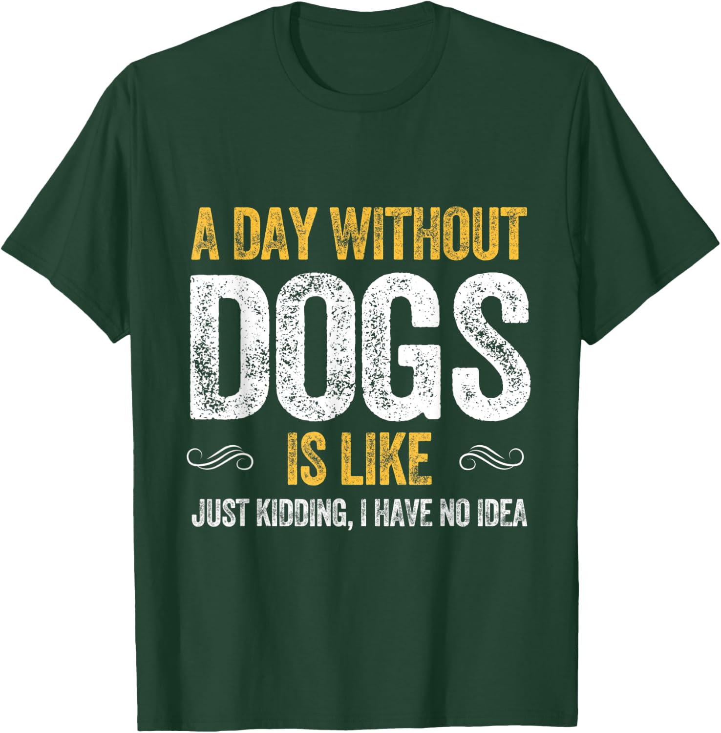 A DAY WITHOUT DOGS IS LIKE puppy pet cute dog lover animals T-Shirt - T-Shirt | Forest
