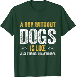 A DAY WITHOUT DOGS IS LIKE puppy pet cute dog lover animals T-Shirt - T-Shirt | Forest