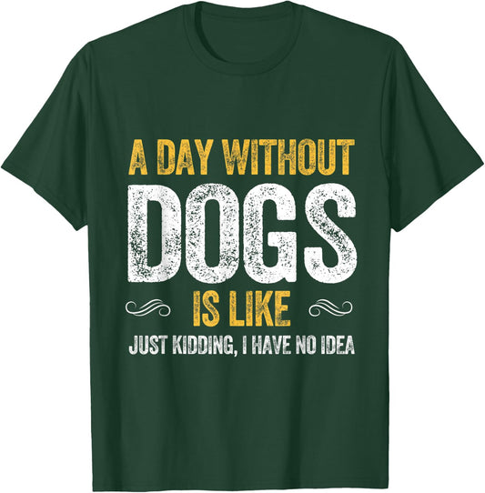 A DAY WITHOUT DOGS IS LIKE puppy pet cute dog lover animals T-Shirt - T-Shirt | Forest