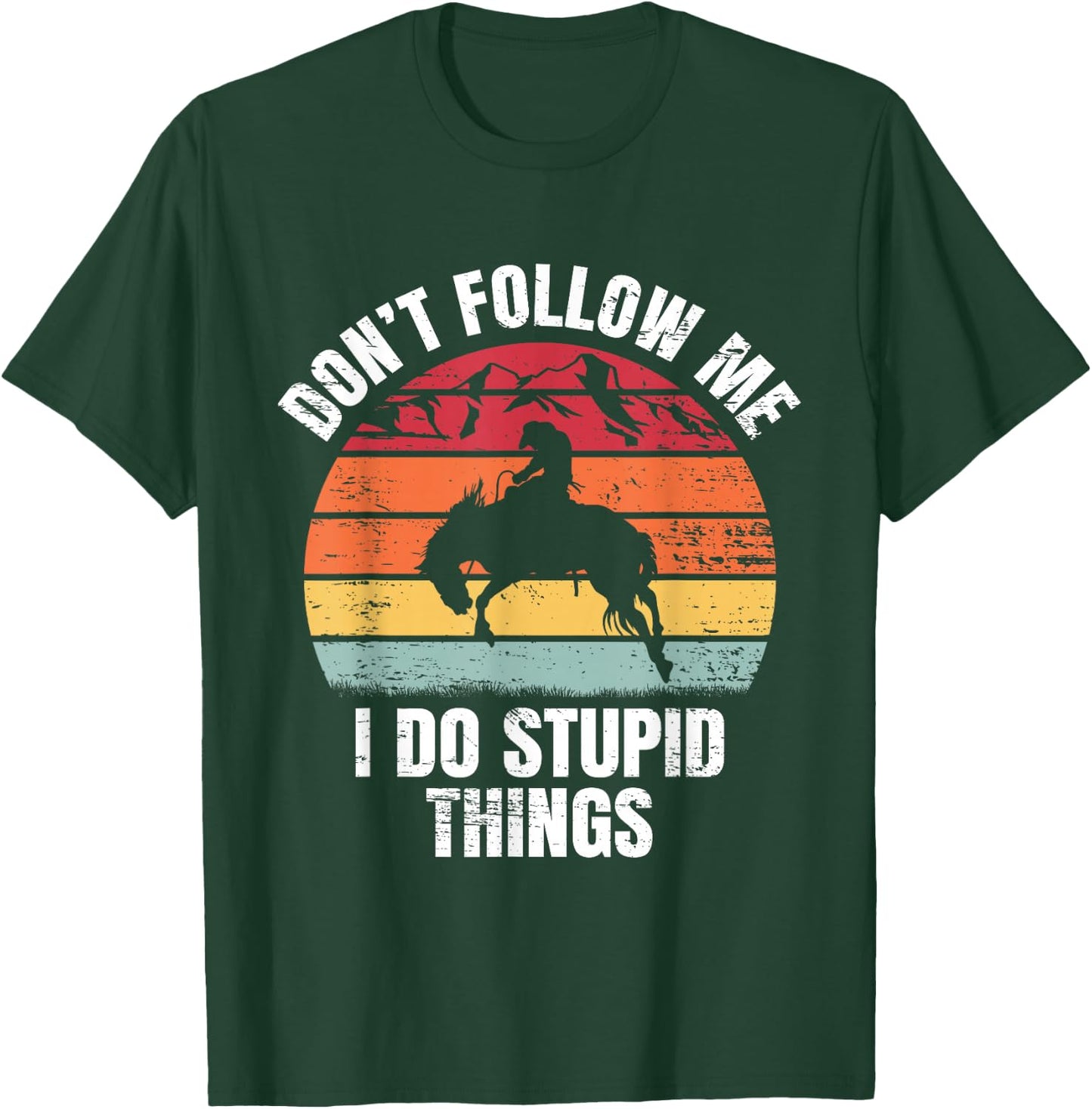 Don't Follow Me I Do Ranch Bronc Riding Cowboy Horse Rodeo T-Shirt - T-Shirt | Forest