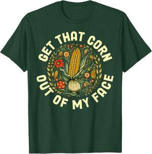Get That Corn Out Of My Face T-Shirt - T-Shirt | Forest