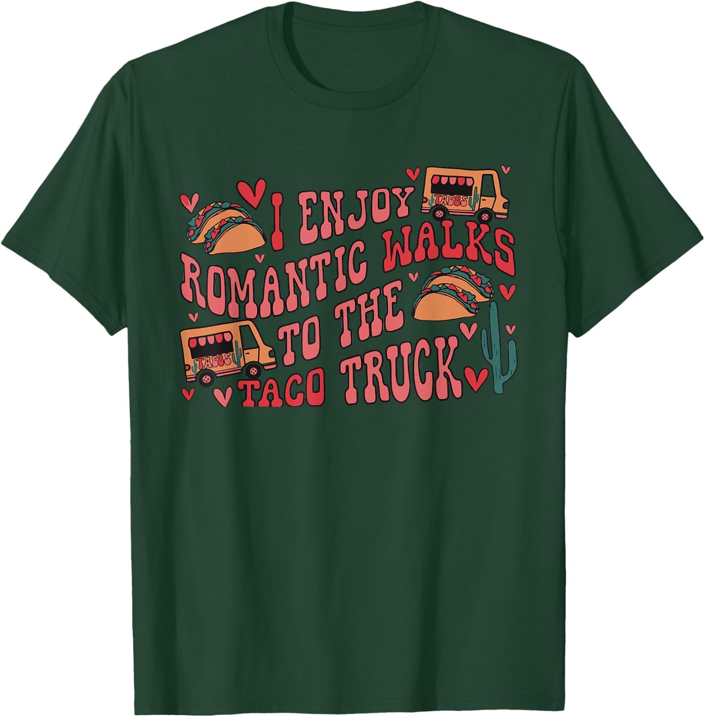 I Enjoy Long Romantic Walks To The Taco Truck Apparel T-Shirt - T-Shirt | Forest