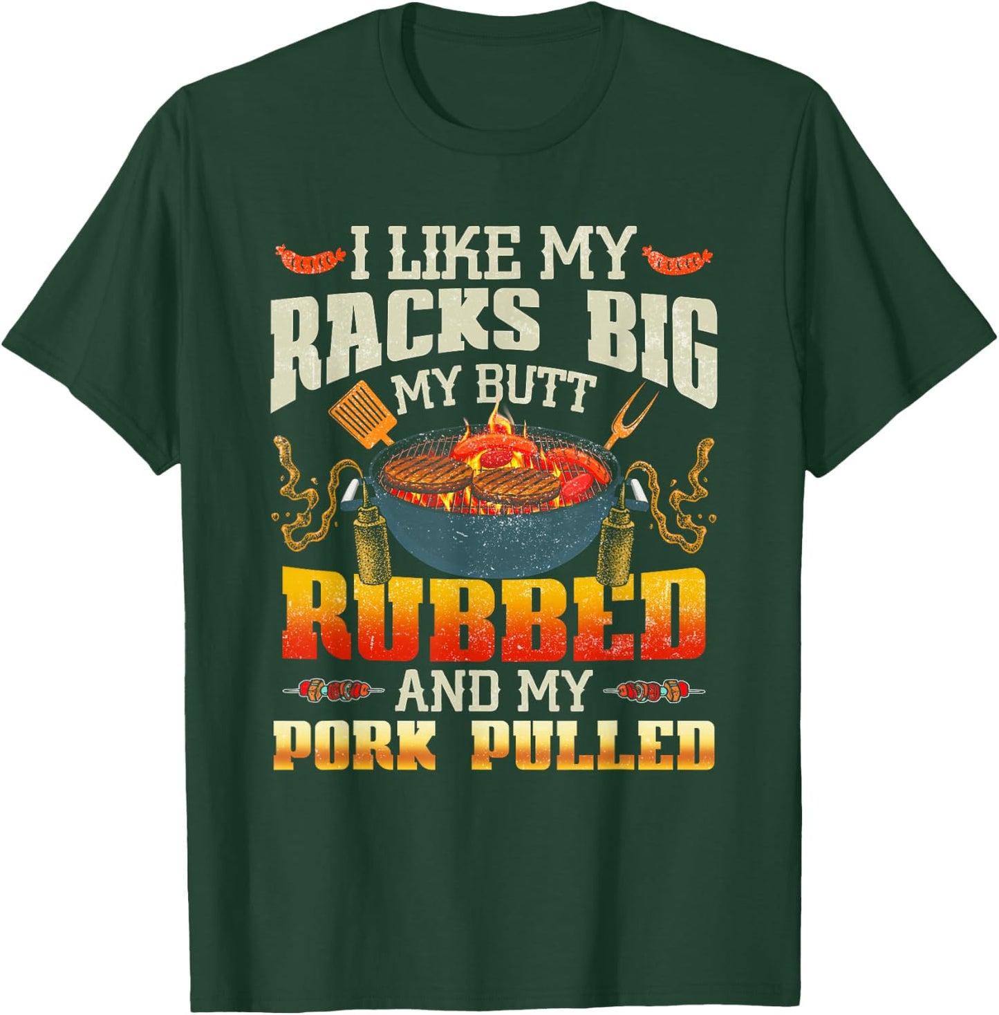 I Like Racks Big My Butt Rubbed And My Pork Pulled Grilling T-Shirt - T-Shirt | Forest