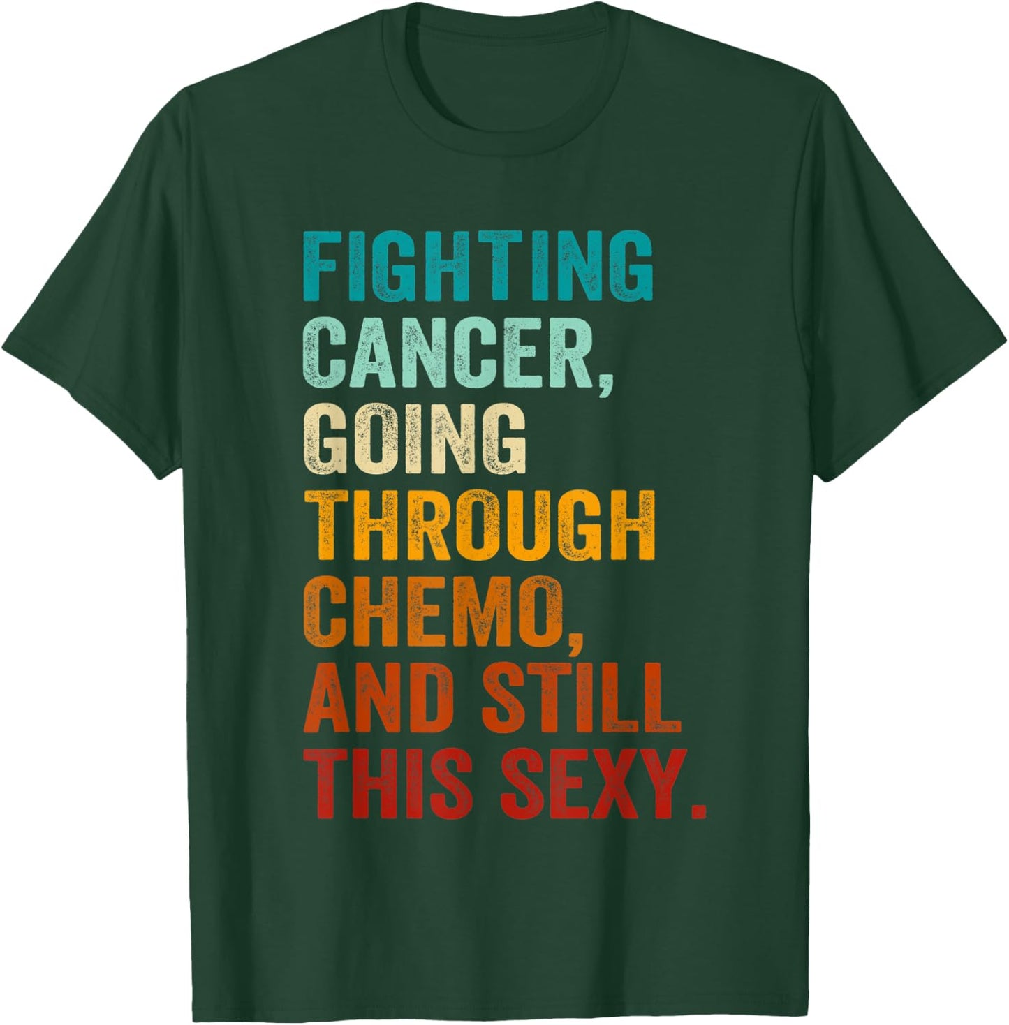 Fighting Cancer Going Through Chemo And Still This Sexy T-Shirt - T-Shirt | Forest