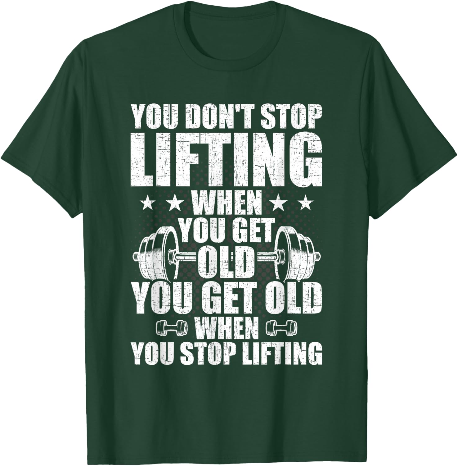 You Dont Stop Lifting When You Get Old Weightlifting Workout T-Shirt - T-Shirt | Forest